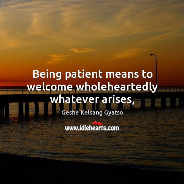 Being patient means to welcome wholeheartedly whatever arises, Image