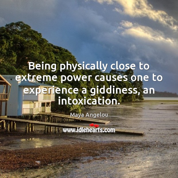 Being physically close to extreme power causes one to experience a giddiness, 