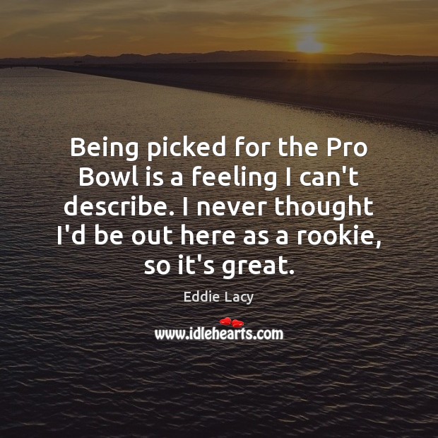 Being picked for the Pro Bowl is a feeling I can’t describe. Eddie Lacy Picture Quote