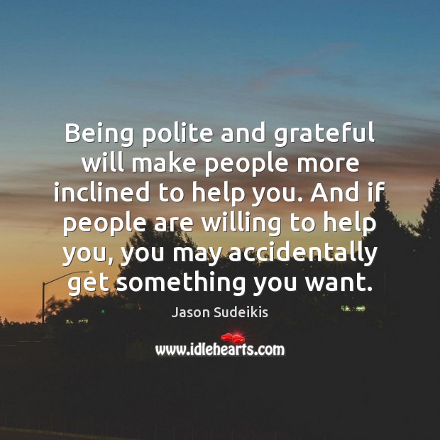 Being polite and grateful will make people more inclined to help you. Image