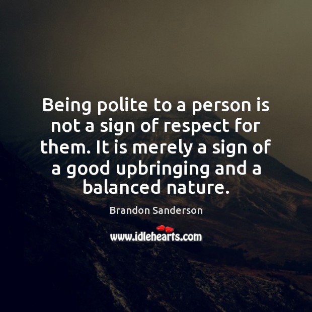 Being polite to a person is not a sign of respect for Image