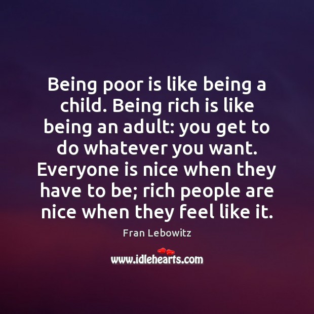 Being poor is like being a child. Being rich is like being Fran Lebowitz Picture Quote