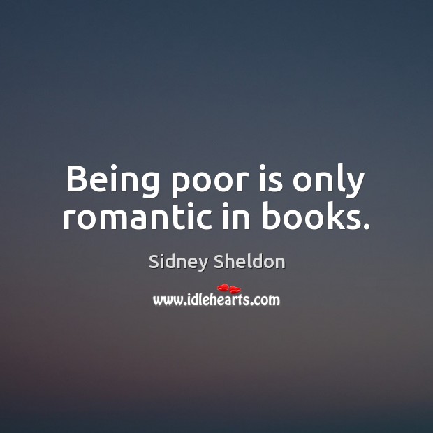 Being poor is only romantic in books. Sidney Sheldon Picture Quote