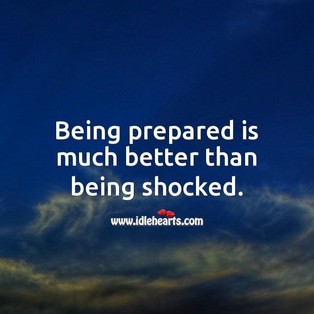 Being prepared is much better than being shocked. Wise Quotes Image