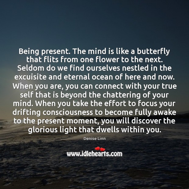 Being present. The mind is like a butterfly that flits from one Denise Linn Picture Quote
