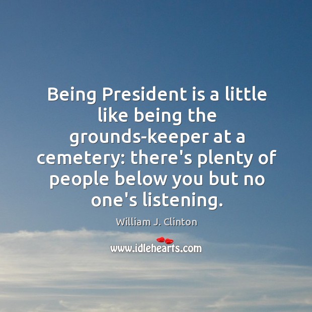 Being President is a little like being the grounds-keeper at a cemetery: Image