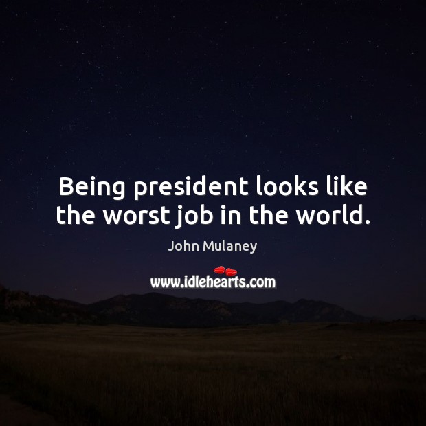 Being president looks like the worst job in the world. John Mulaney Picture Quote