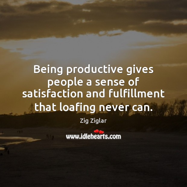 Being productive gives people a sense of satisfaction and fulfillment that loafing Zig Ziglar Picture Quote