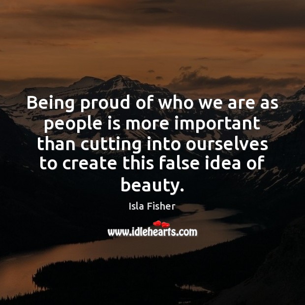 Being proud of who we are as people is more important than Image