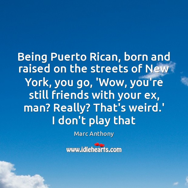 Being Puerto Rican, born and raised on the streets of New York, Marc Anthony Picture Quote