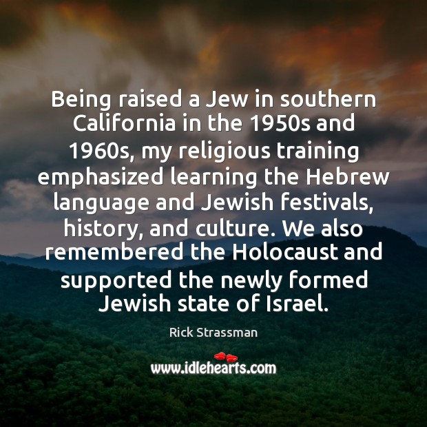 Being raised a Jew in southern California in the 1950s and 1960s, Rick Strassman Picture Quote