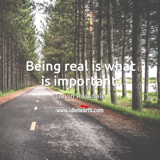 Being real is what is important. Gavin Rossdale Picture Quote