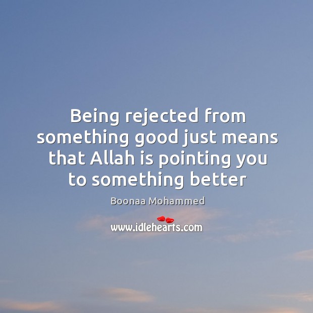 Being rejected from something good just means that Allah is pointing you Boonaa Mohammed Picture Quote