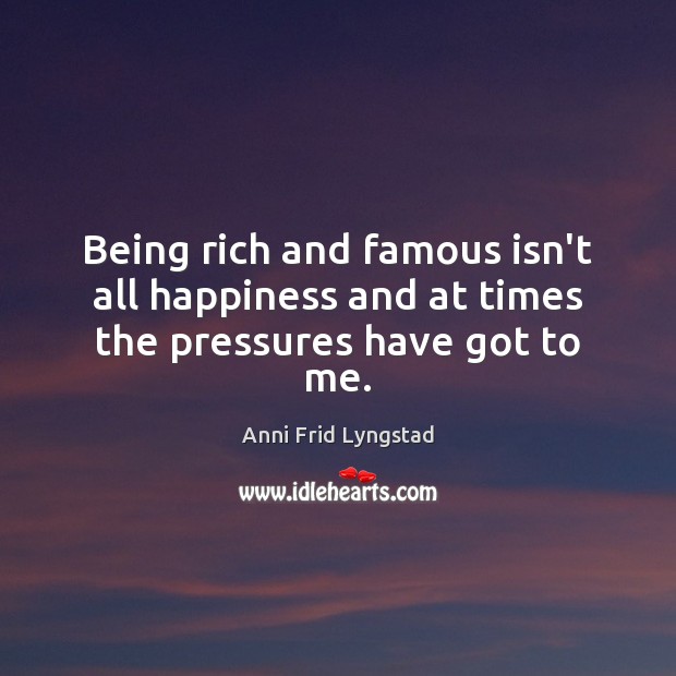 Being rich and famous isn’t all happiness and at times the pressures have got to me. Image