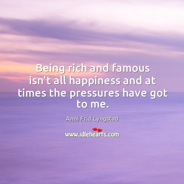 Being rich and famous isn’t all happiness and at times the pressures have got to me. Image