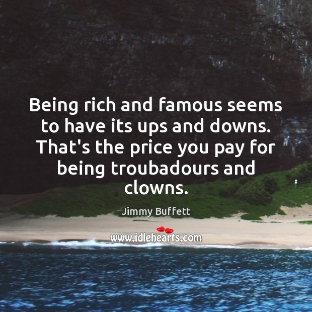 Being rich and famous seems to have its ups and downs. That’s Jimmy Buffett Picture Quote