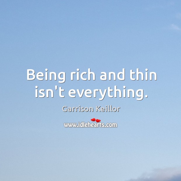 Being rich and thin isn’t everything. Image
