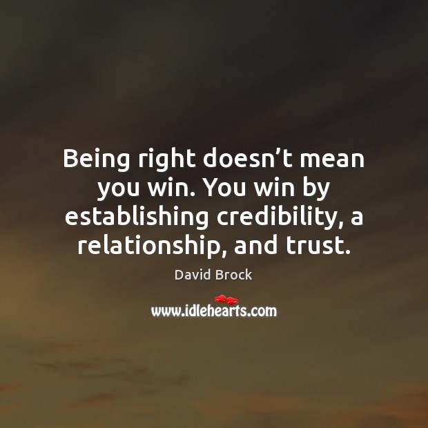 Being right doesn’t mean you win. You win by establishing credibility, David Brock Picture Quote