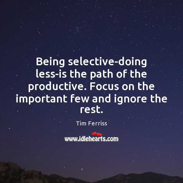 Being selective-doing less-is the path of the productive. Focus on the important Image