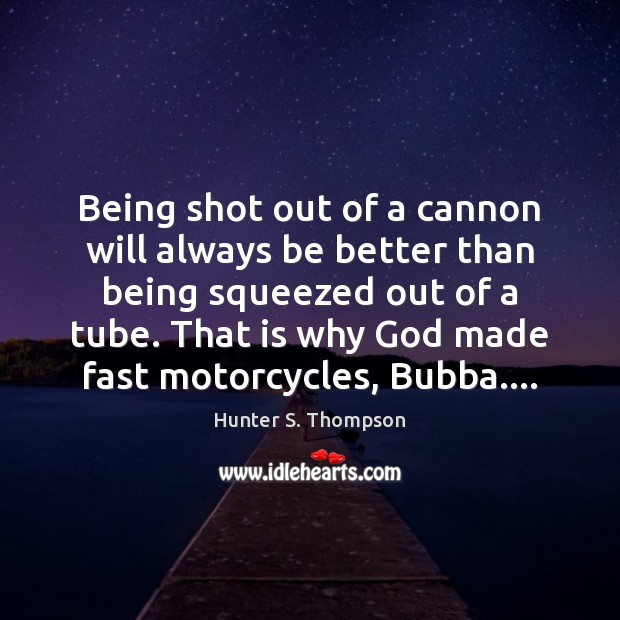 Being shot out of a cannon will always be better than being Hunter S. Thompson Picture Quote