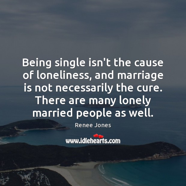 Being single isn’t the cause of loneliness, and marriage is not necessarily Image