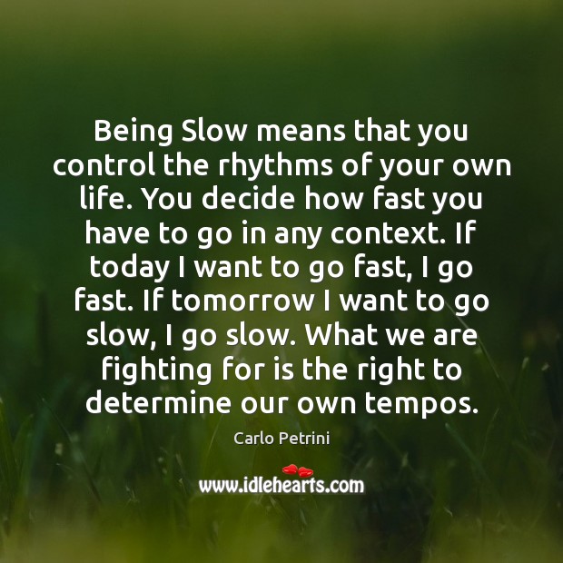 Being Slow means that you control the rhythms of your own life. Carlo Petrini Picture Quote