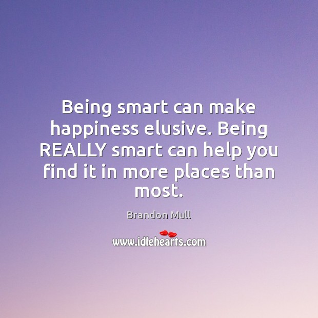 Being smart can make happiness elusive. Being REALLY smart can help you Brandon Mull Picture Quote