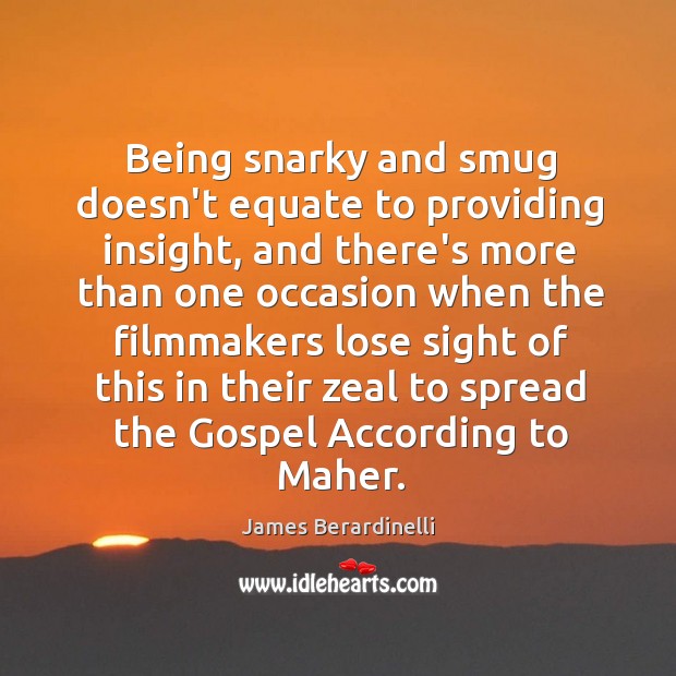 Being snarky and smug doesn’t equate to providing insight, and there’s more James Berardinelli Picture Quote