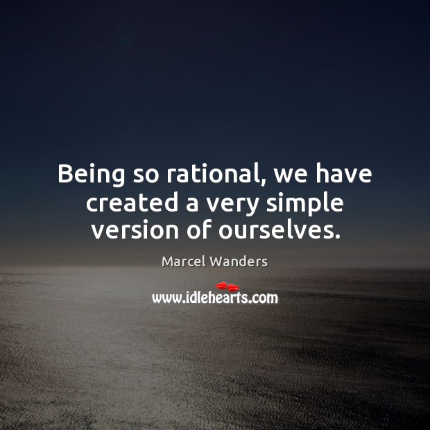 Being so rational, we have created a very simple version of ourselves. Marcel Wanders Picture Quote