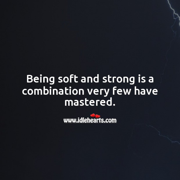 Being soft and strong is a combination very few have mastered. Inspirational Quotes Image