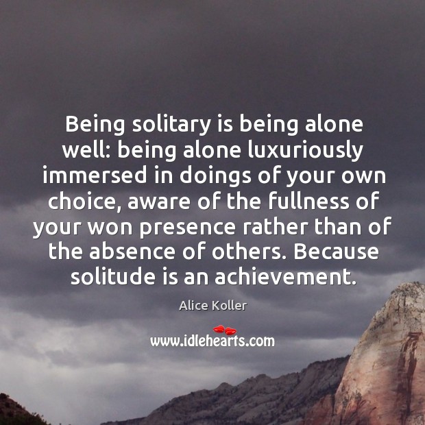 Being solitary is being alone well: being alone luxuriously immersed in doings of your own choice Image