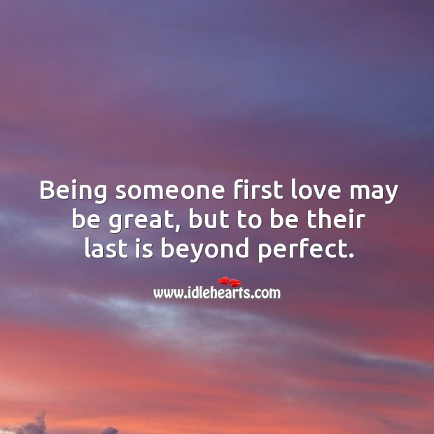 Being someone first love may be great, but to be their last is beyond perfect. Image