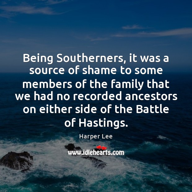 Being Southerners, it was a source of shame to some members of Harper Lee Picture Quote