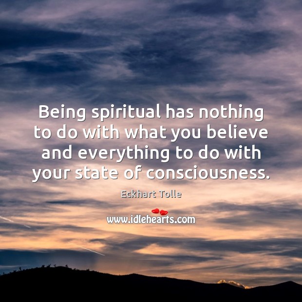 Being spiritual has nothing to do with what you believe and everything Eckhart Tolle Picture Quote