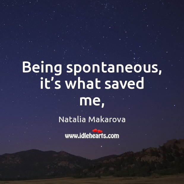Being spontaneous, it’s what saved me, Image