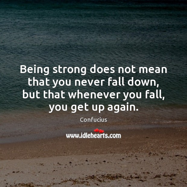 Being strong does not mean that you never fall down, but that Being Strong Quotes Image
