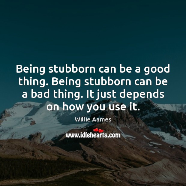 Being stubborn can be a good thing. Being stubborn can be a Image