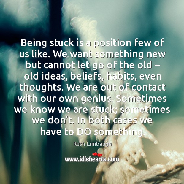 Being stuck is a position few of us like. We want something new but cannot let go of the old Image