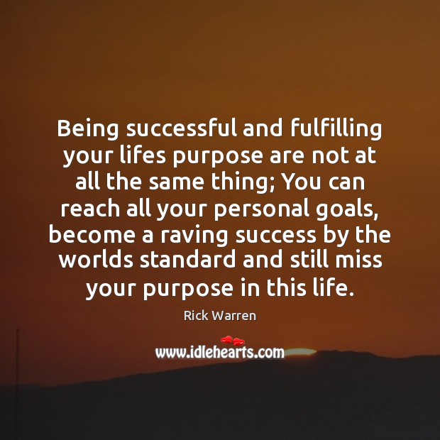 Being successful and fulfilling your lifes purpose are not at all the Rick Warren Picture Quote