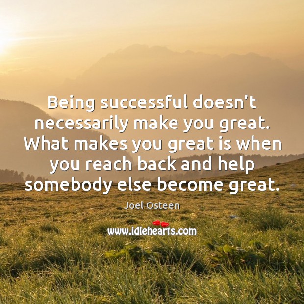Being successful doesn’t necessarily make you great. What makes you great Being Successful Quotes Image