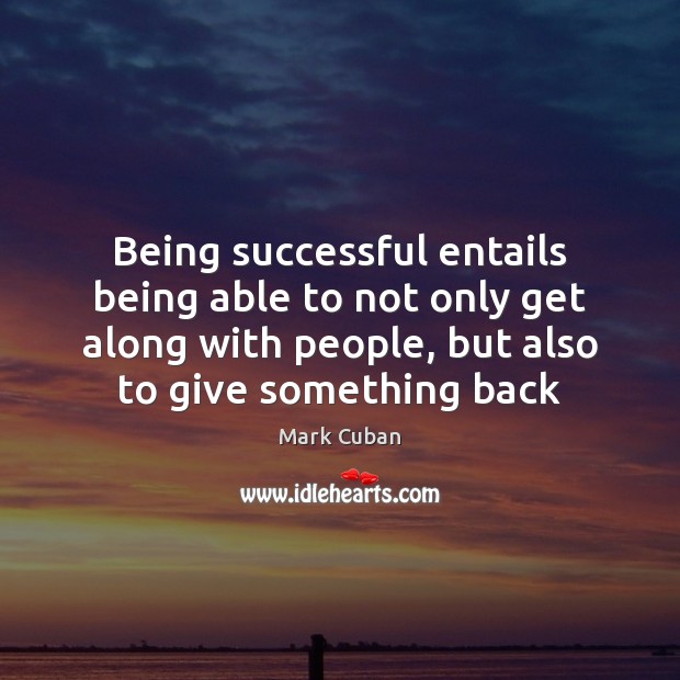 Being successful entails being able to not only get along with people, Being Successful Quotes Image