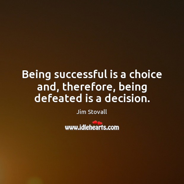 Being successful is a choice and, therefore, being defeated is a decision. Being Successful Quotes Image