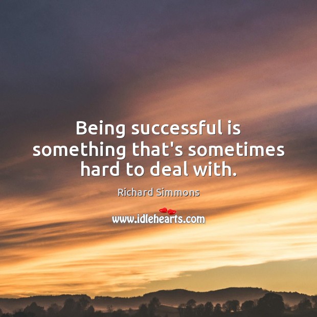 Being successful is something that’s sometimes hard to deal with. Being Successful Quotes Image