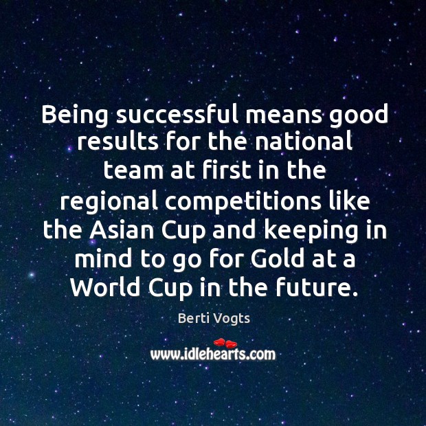 Being successful means good results for the national team at first in Being Successful Quotes Image