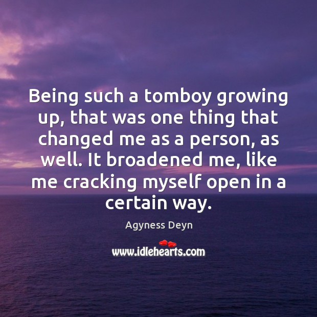 Being such a tomboy growing up, that was one thing that changed Agyness Deyn Picture Quote