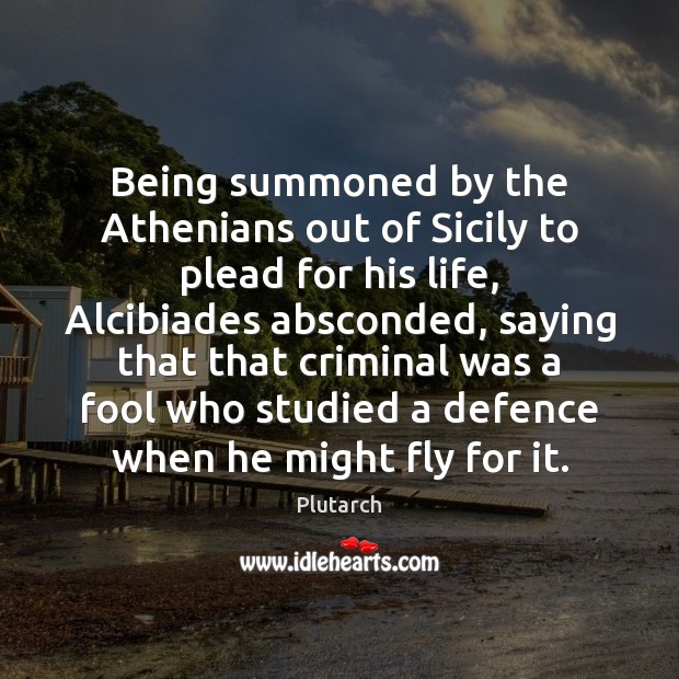 Being summoned by the Athenians out of Sicily to plead for his Plutarch Picture Quote