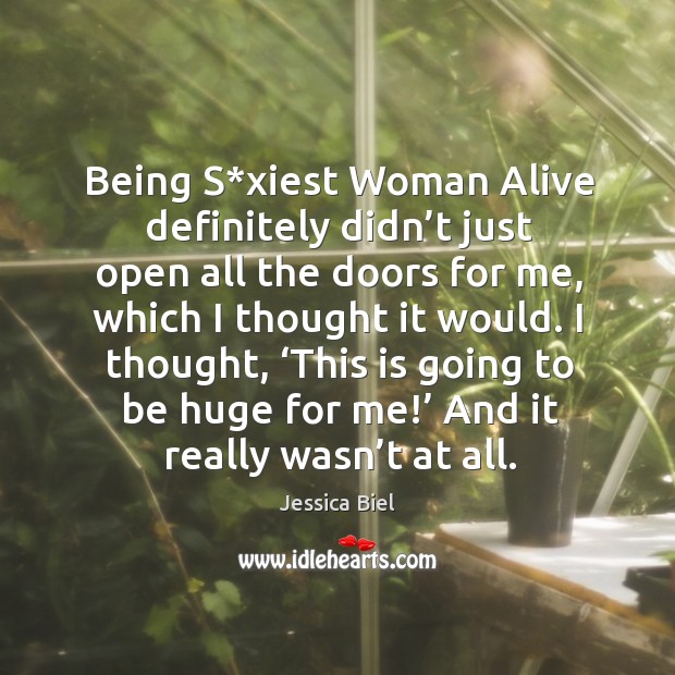 Being s*xiest woman alive definitely didn’t just open all the doors for me, which I thought it would. Jessica Biel Picture Quote