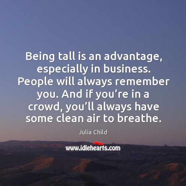Being tall is an advantage, especially in business. People will always remember you. Business Quotes Image