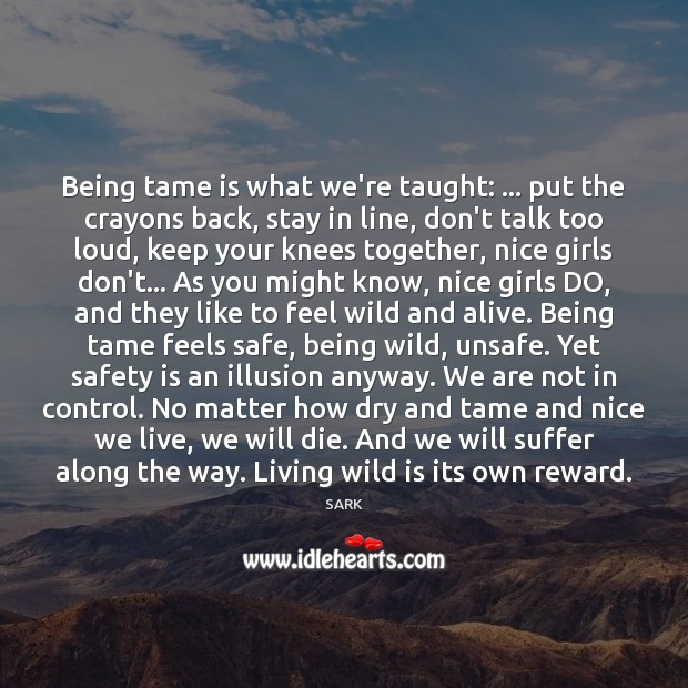 Being tame is what we’re taught: … put the crayons back, stay in Safety Quotes Image