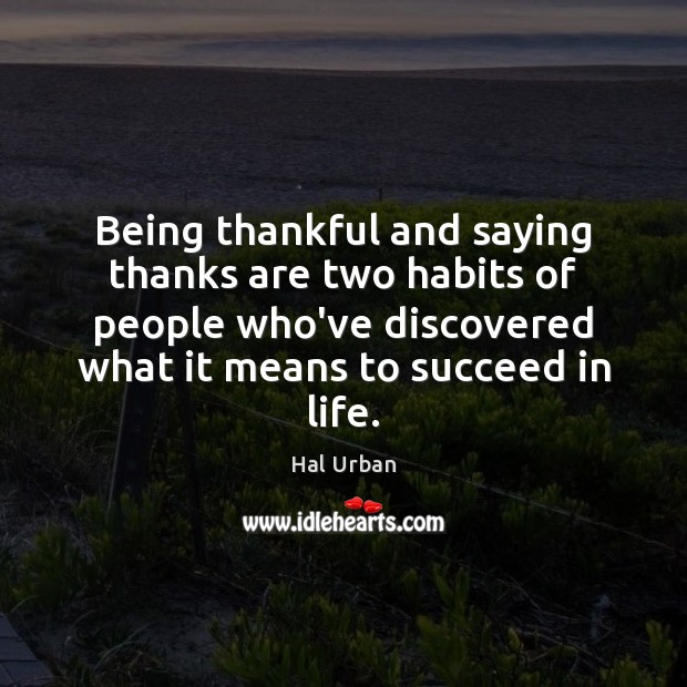 Being thankful and saying thanks are two habits of people who’ve discovered Hal Urban Picture Quote